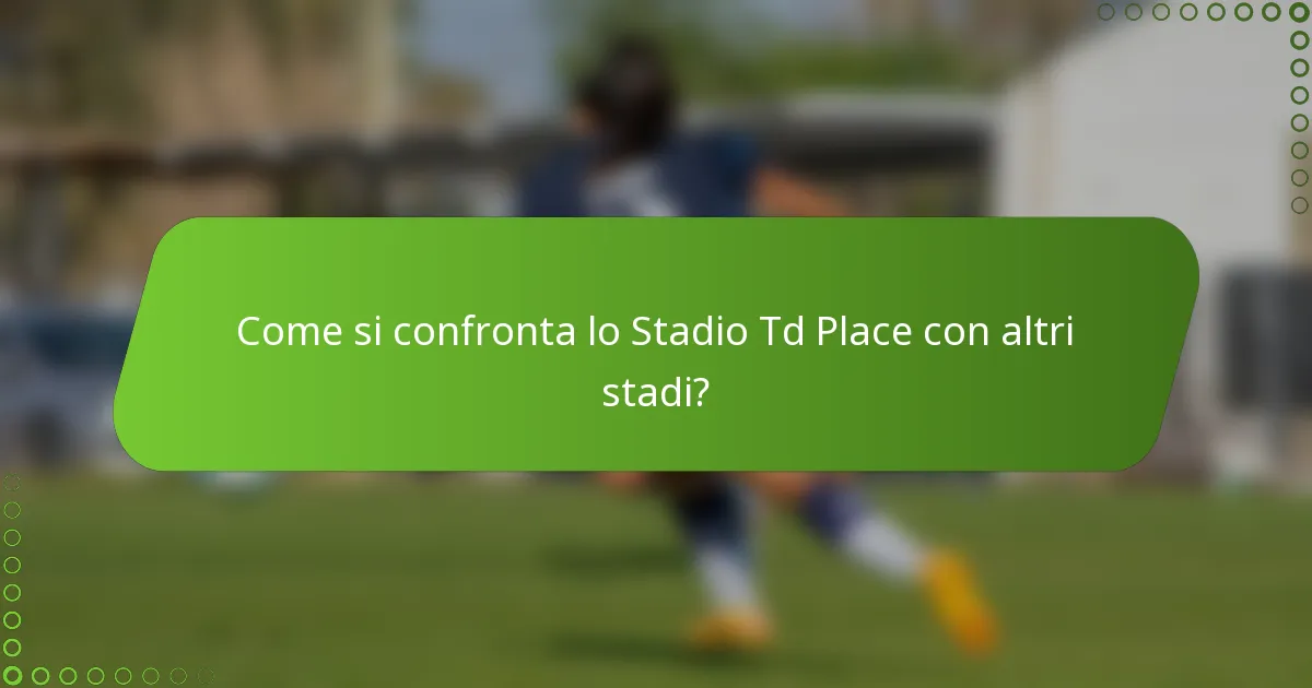Come si confronta lo Stadio Td Place con altri stadi?
