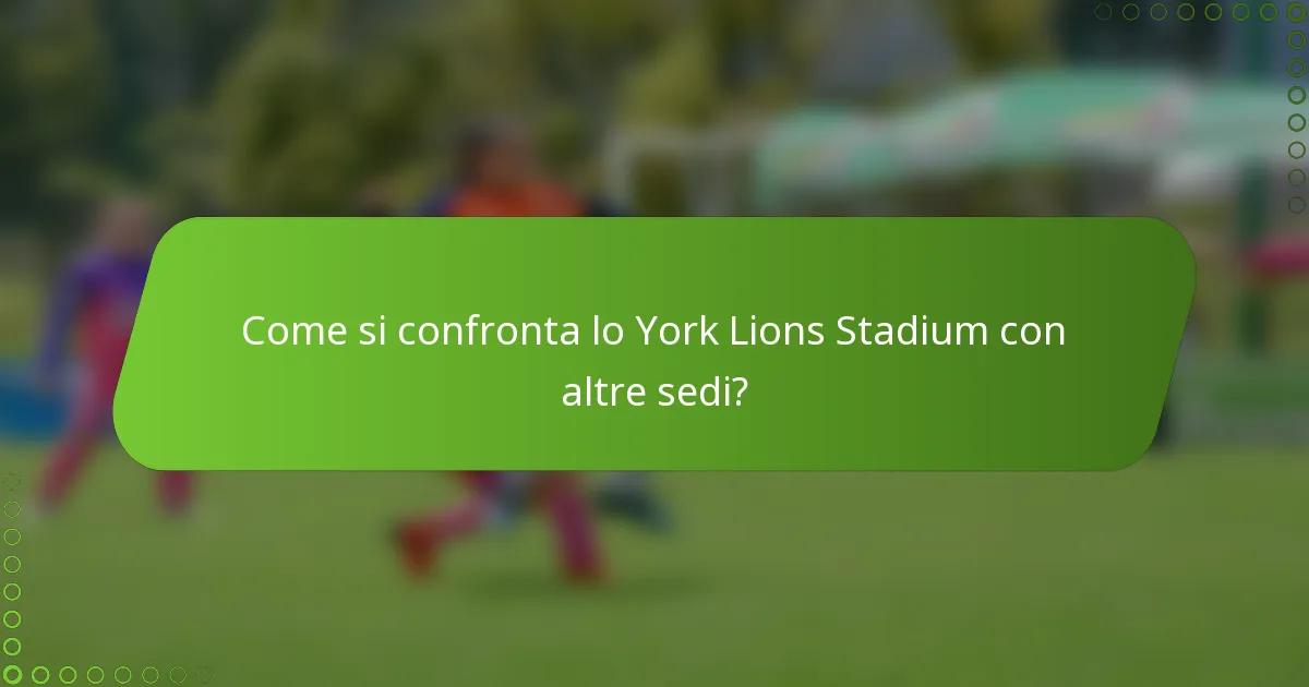Come si confronta lo York Lions Stadium con altre sedi?