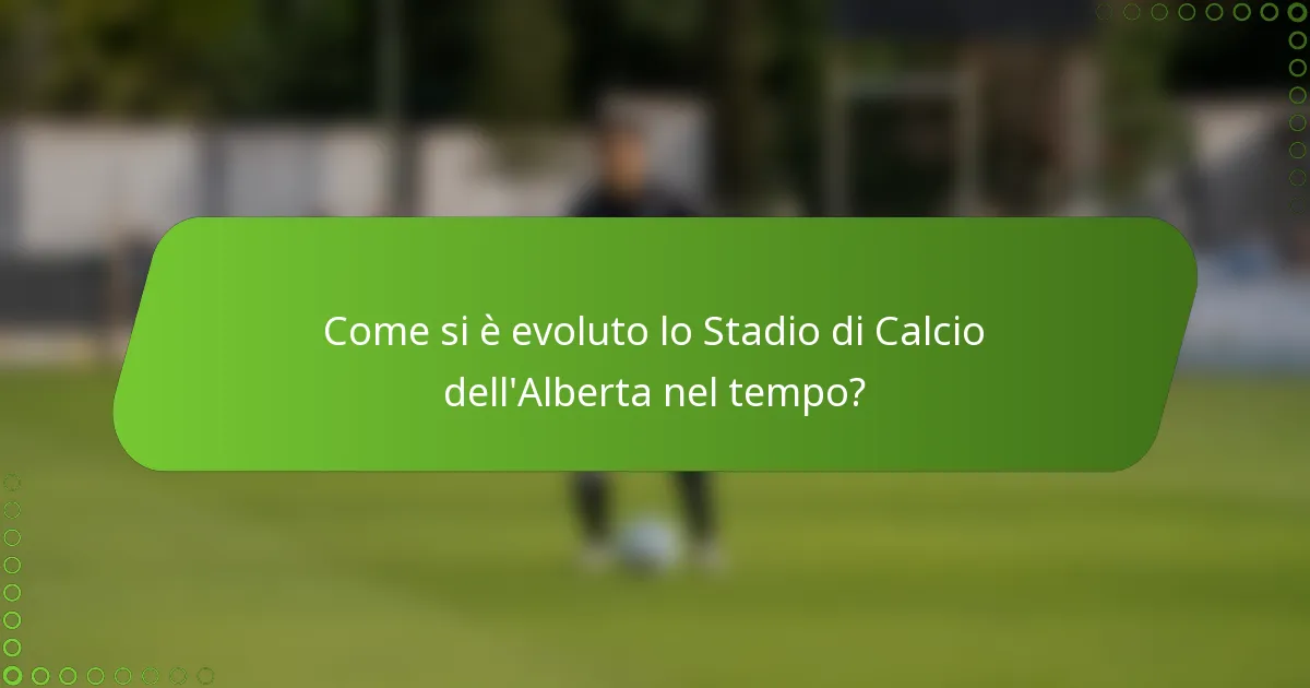 Come si è evoluto lo Stadio di Calcio dell'Alberta nel tempo?
