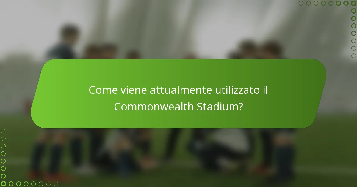 Come viene attualmente utilizzato il Commonwealth Stadium?