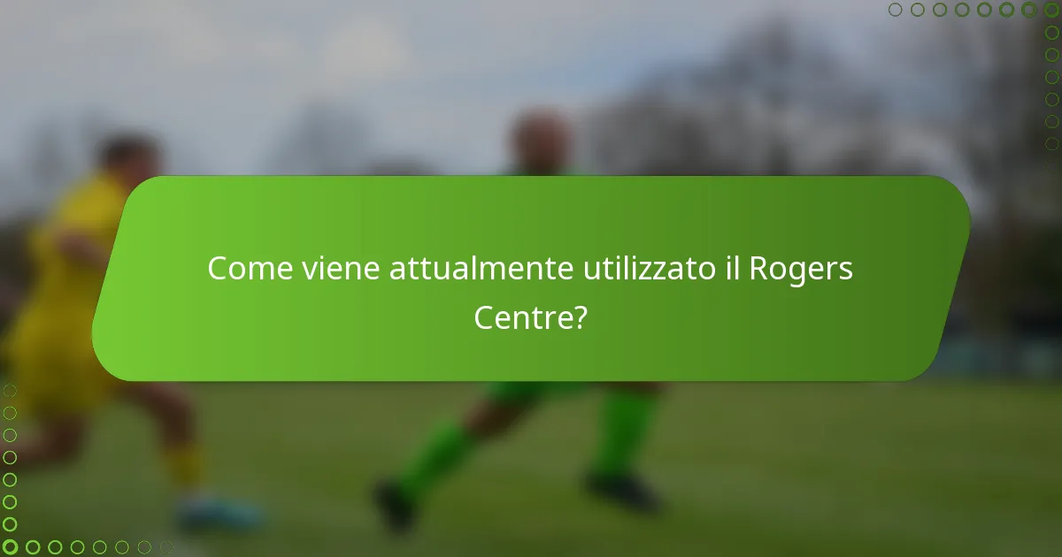 Come viene attualmente utilizzato il Rogers Centre?