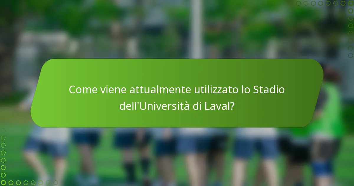 Come viene attualmente utilizzato lo Stadio dell'Università di Laval?