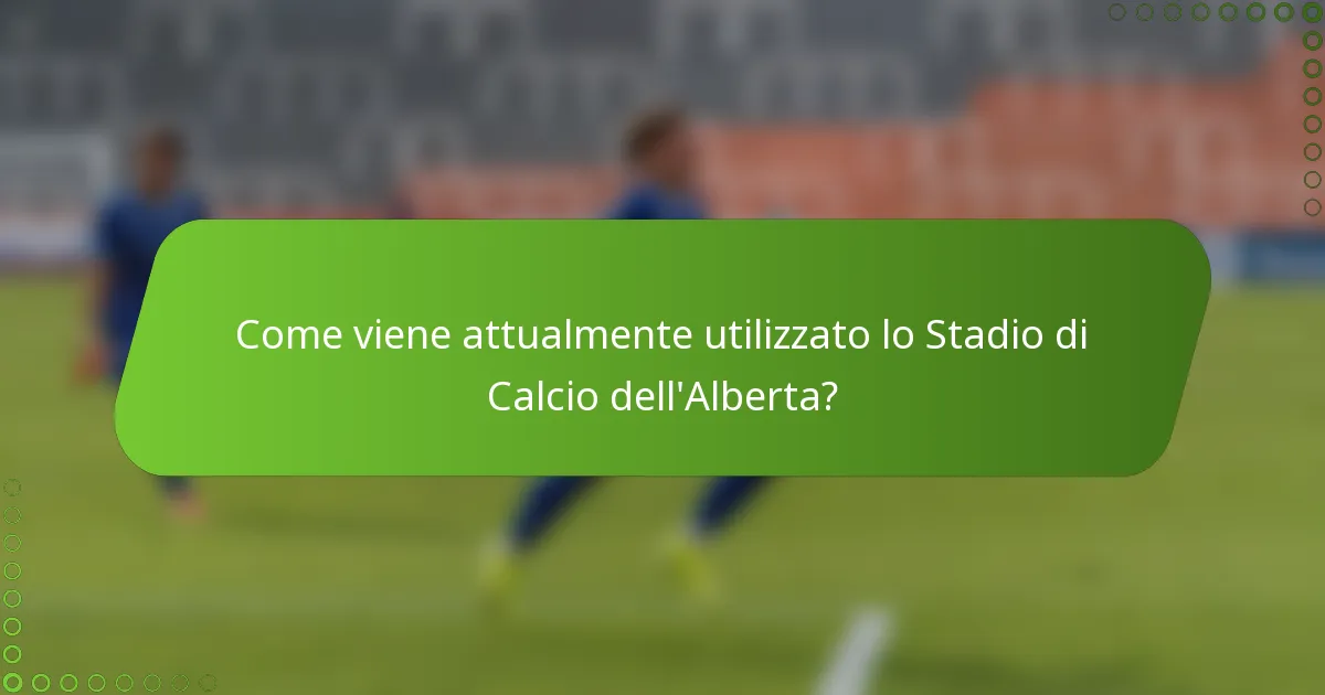 Come viene attualmente utilizzato lo Stadio di Calcio dell'Alberta?