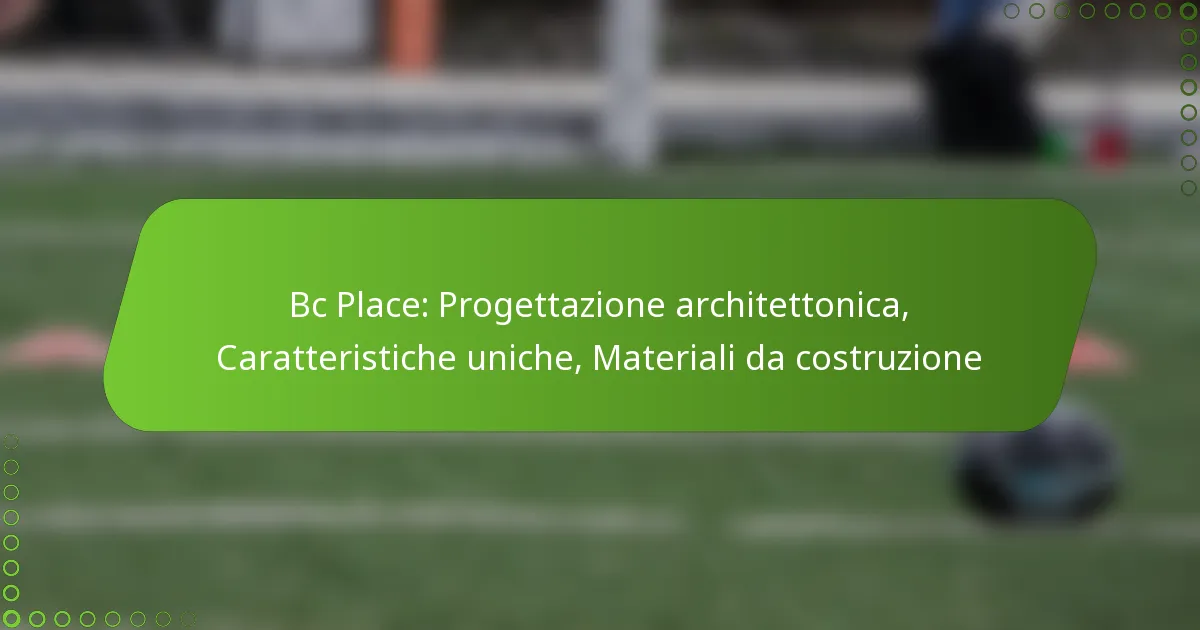 Bc Place: Progettazione architettonica, Caratteristiche uniche, Materiali da costruzione