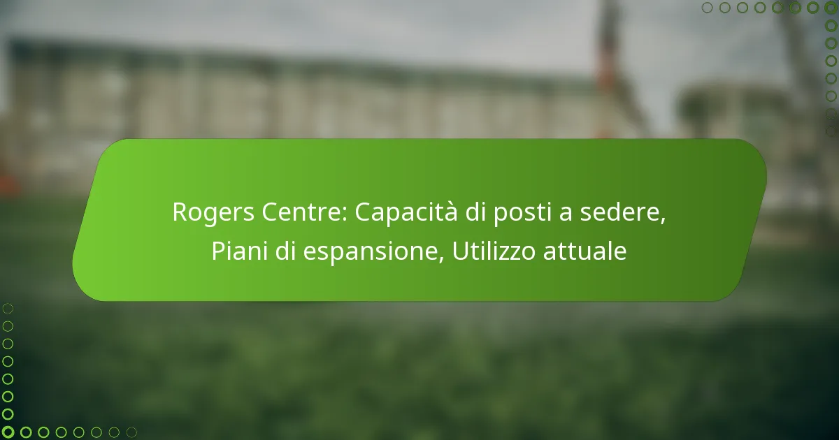 Rogers Centre: Capacità di posti a sedere, Piani di espansione, Utilizzo attuale