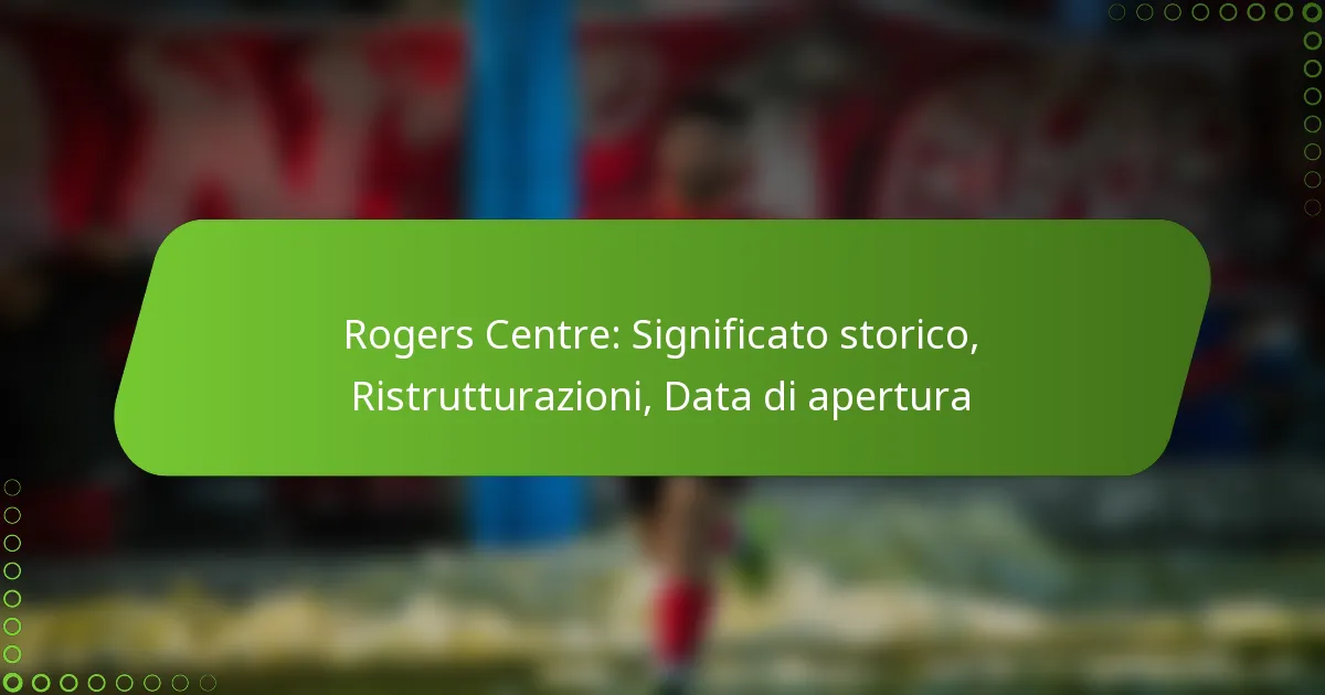 Rogers Centre: Significato storico, Ristrutturazioni, Data di apertura