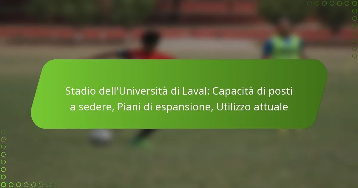 Stadio dell’Università di Laval: Capacità di posti a sedere, Piani di espansione, Utilizzo attuale