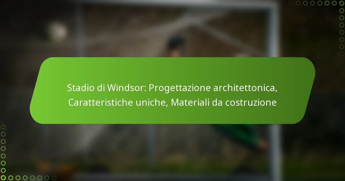 Stadio di Windsor: Progettazione architettonica, Caratteristiche uniche, Materiali da costruzione