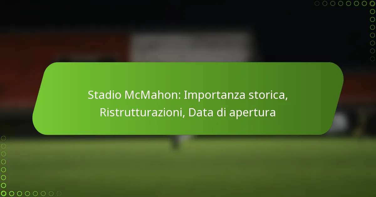 Stadio McMahon: Importanza storica, Ristrutturazioni, Data di apertura
