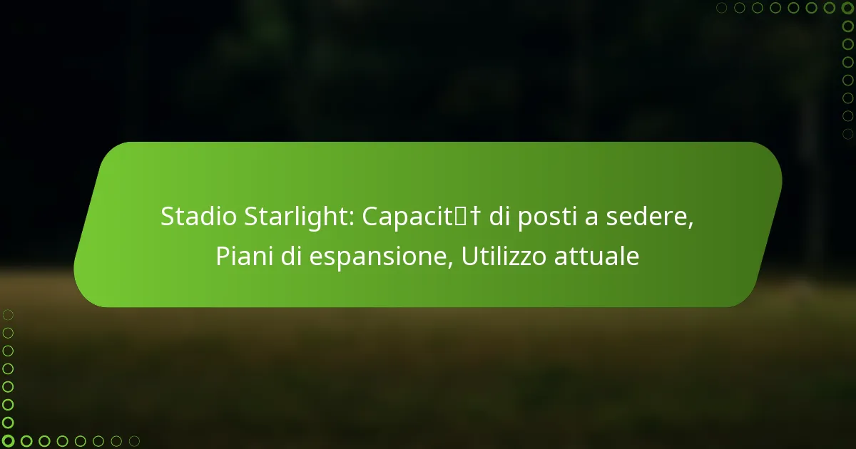 Stadio Starlight: Capacità di posti a sedere, Piani di espansione, Utilizzo attuale