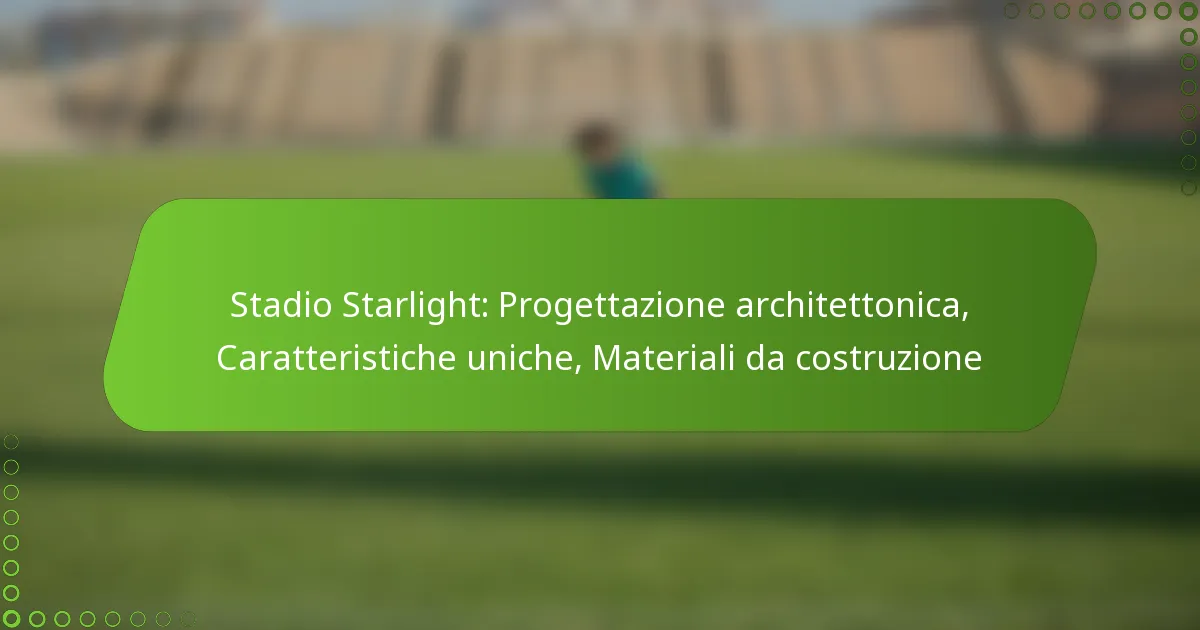Stadio Starlight: Progettazione architettonica, Caratteristiche uniche, Materiali da costruzione