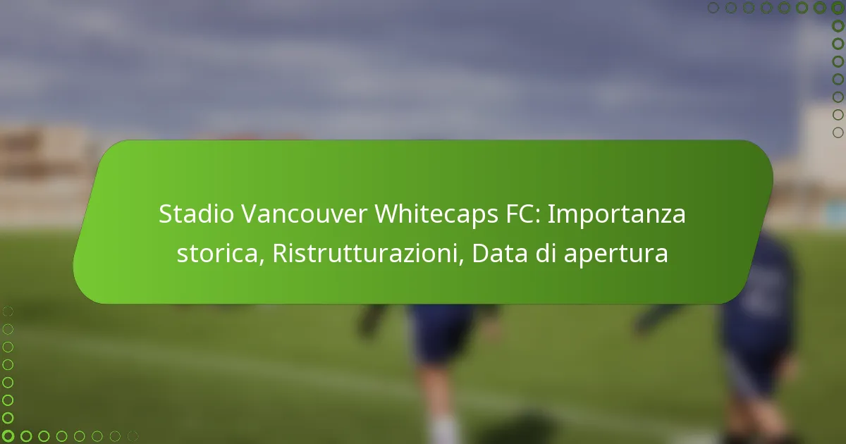 Stadio Vancouver Whitecaps FC: Importanza storica, Ristrutturazioni, Data di apertura