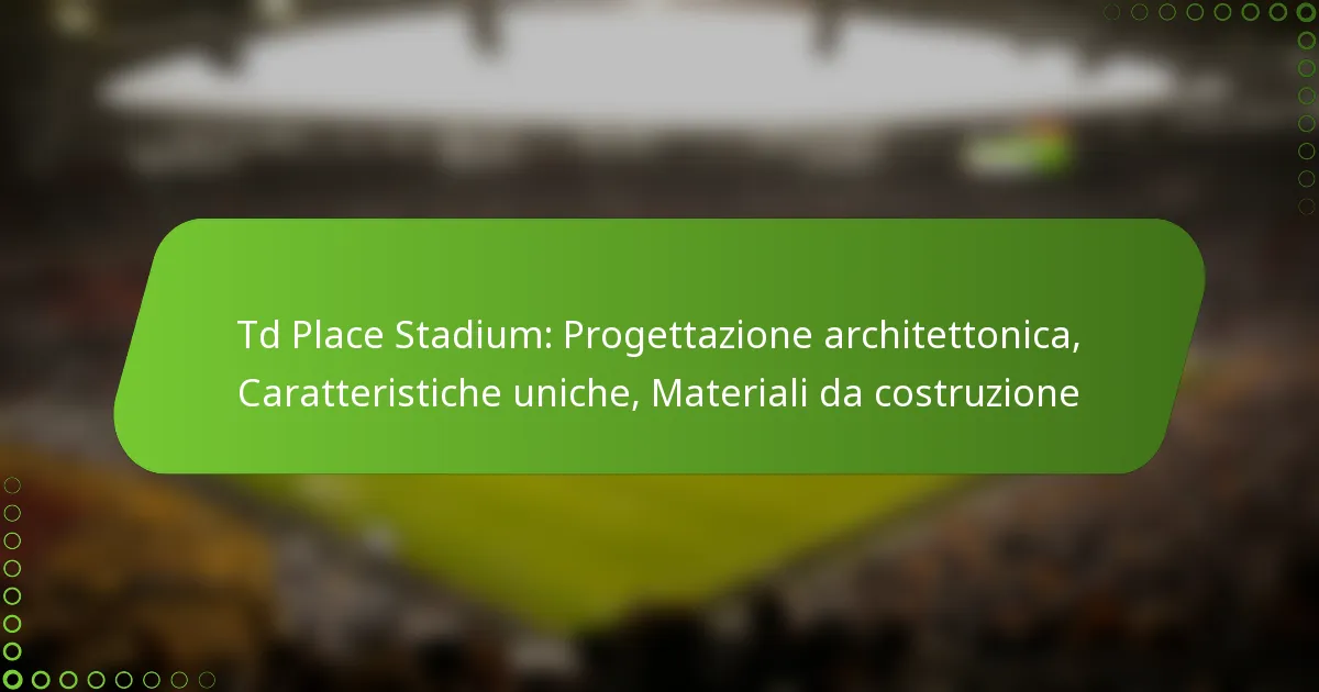 Td Place Stadium: Progettazione architettonica, Caratteristiche uniche, Materiali da costruzione