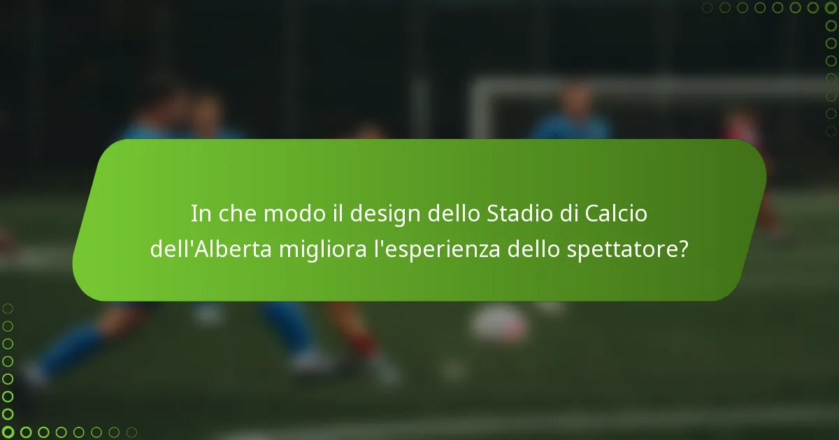In che modo il design dello Stadio di Calcio dell'Alberta migliora l'esperienza dello spettatore?