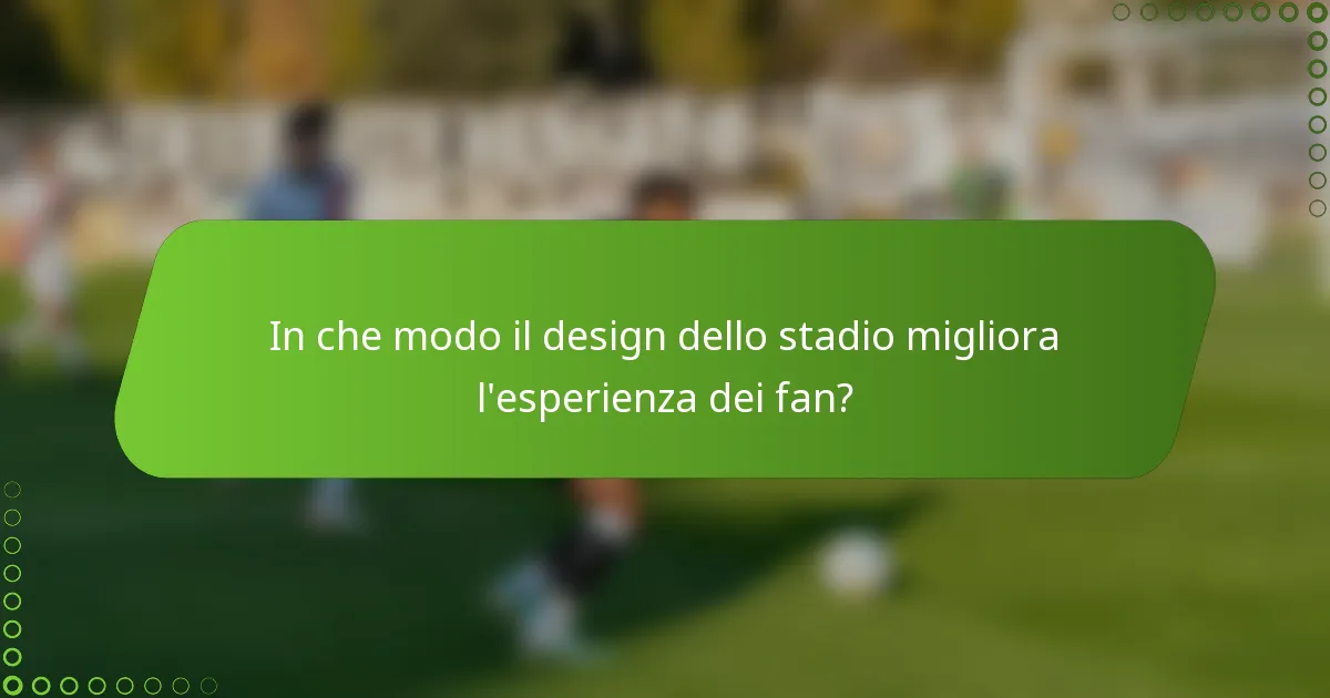 In che modo il design dello stadio migliora l'esperienza dei fan?