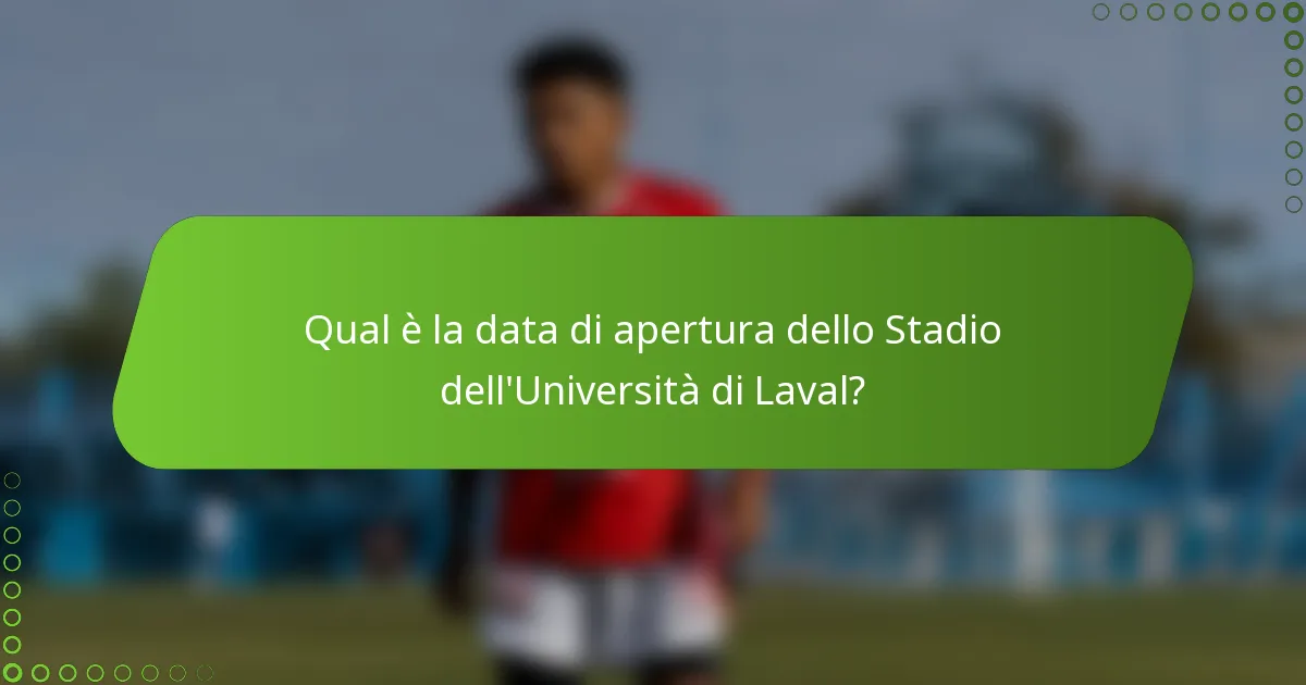 Qual è la data di apertura dello Stadio dell'Università di Laval?