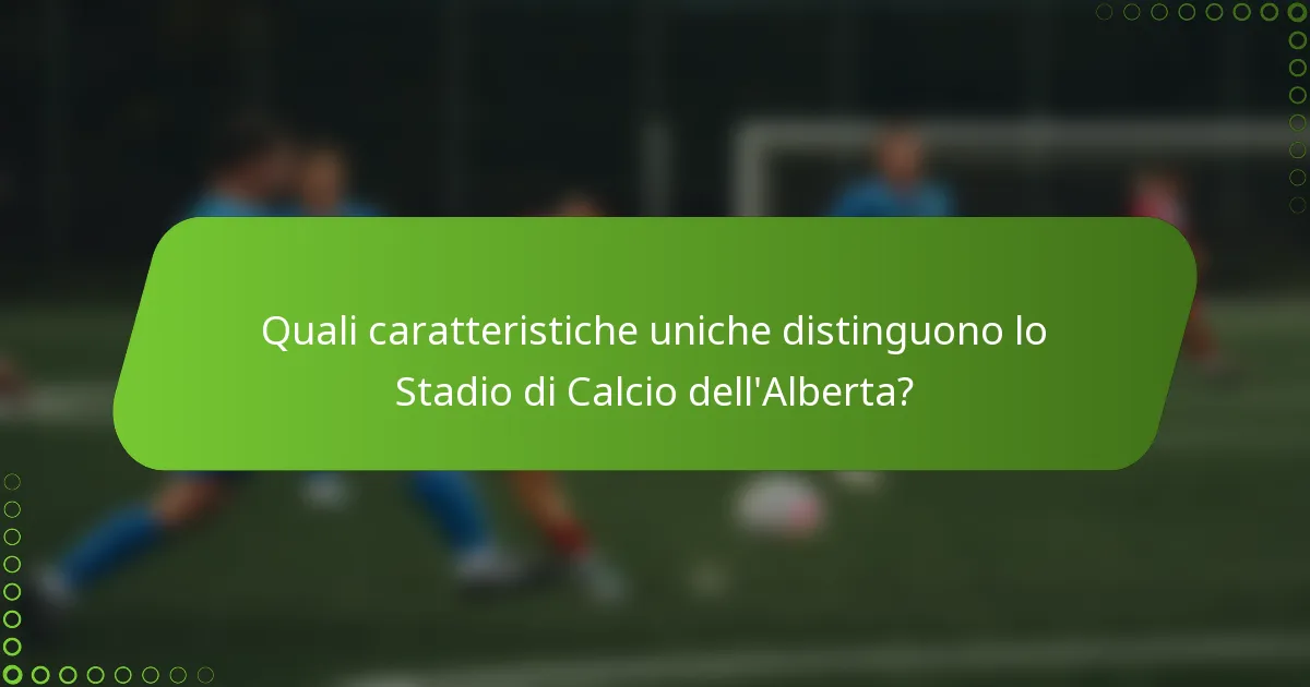 Quali caratteristiche uniche distinguono lo Stadio di Calcio dell'Alberta?
