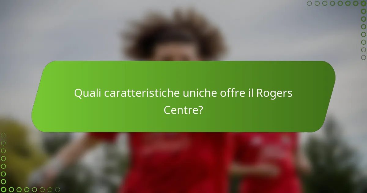 Quali caratteristiche uniche offre il Rogers Centre?