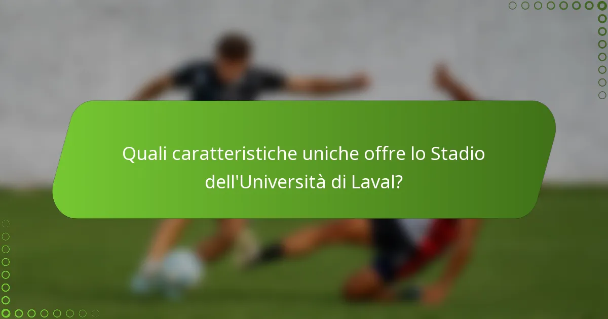 Quali caratteristiche uniche offre lo Stadio dell'Università di Laval?