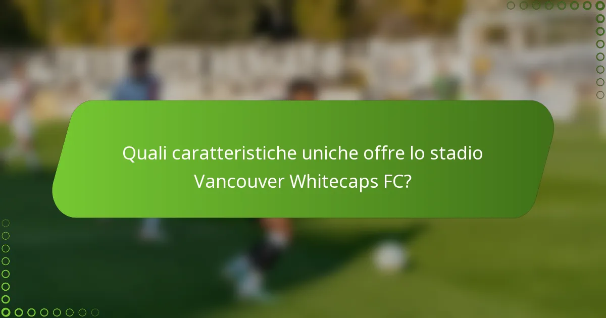 Quali caratteristiche uniche offre lo stadio Vancouver Whitecaps FC?