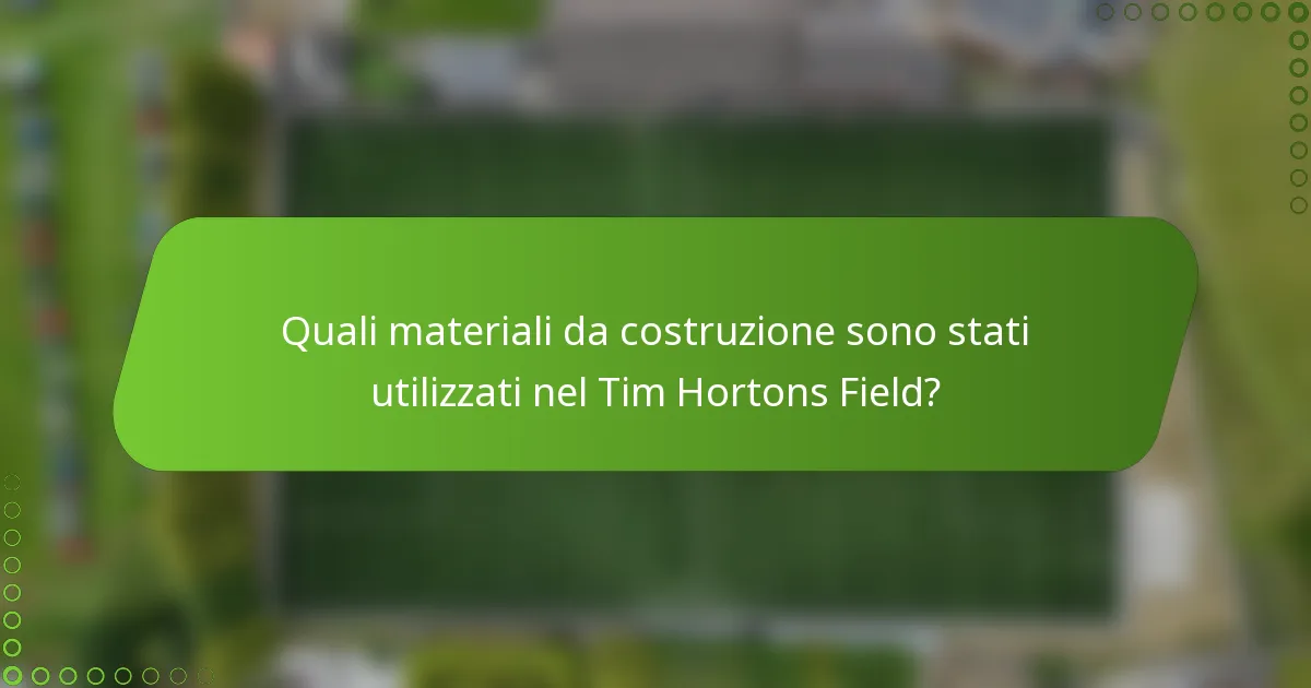 Quali materiali da costruzione sono stati utilizzati nel Tim Hortons Field?