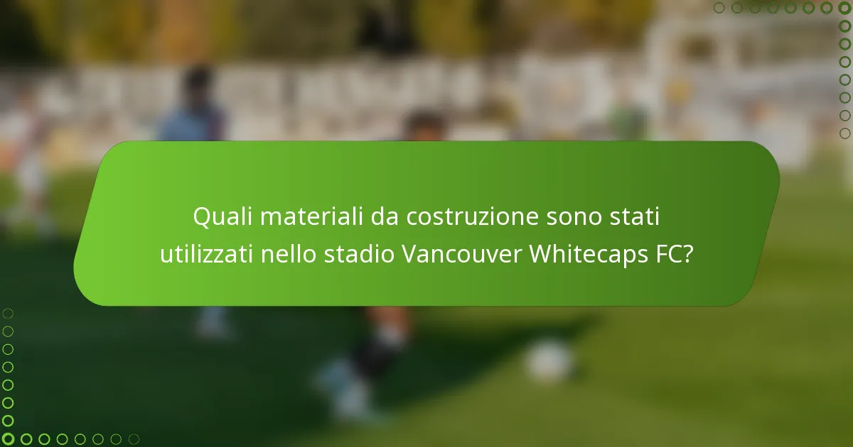 Quali materiali da costruzione sono stati utilizzati nello stadio Vancouver Whitecaps FC?