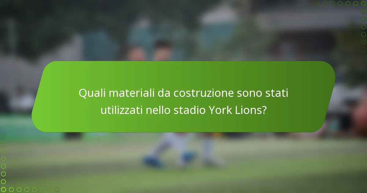 Quali materiali da costruzione sono stati utilizzati nello stadio York Lions?