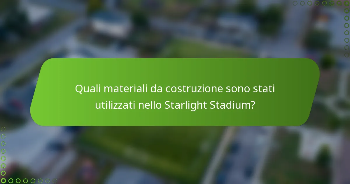 Quali materiali da costruzione sono stati utilizzati nello Starlight Stadium?
