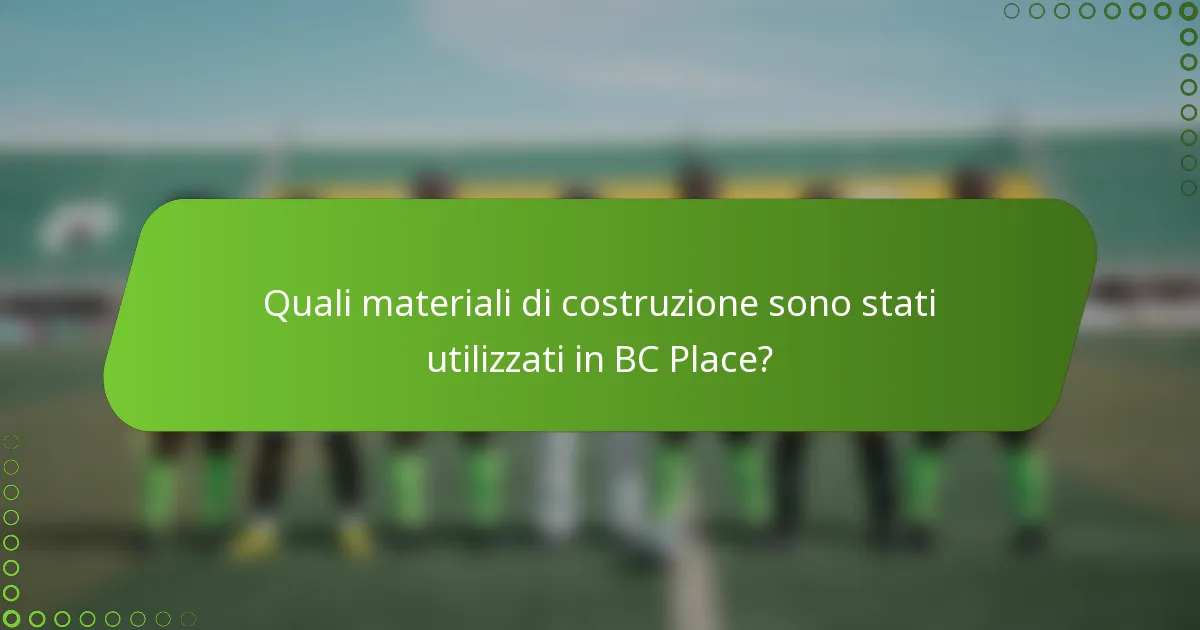 Quali materiali di costruzione sono stati utilizzati in BC Place?