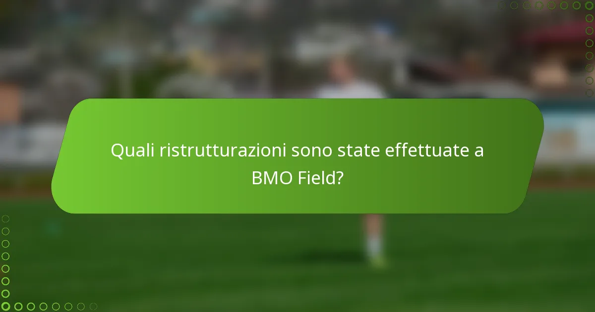 Quali ristrutturazioni sono state effettuate a BMO Field?