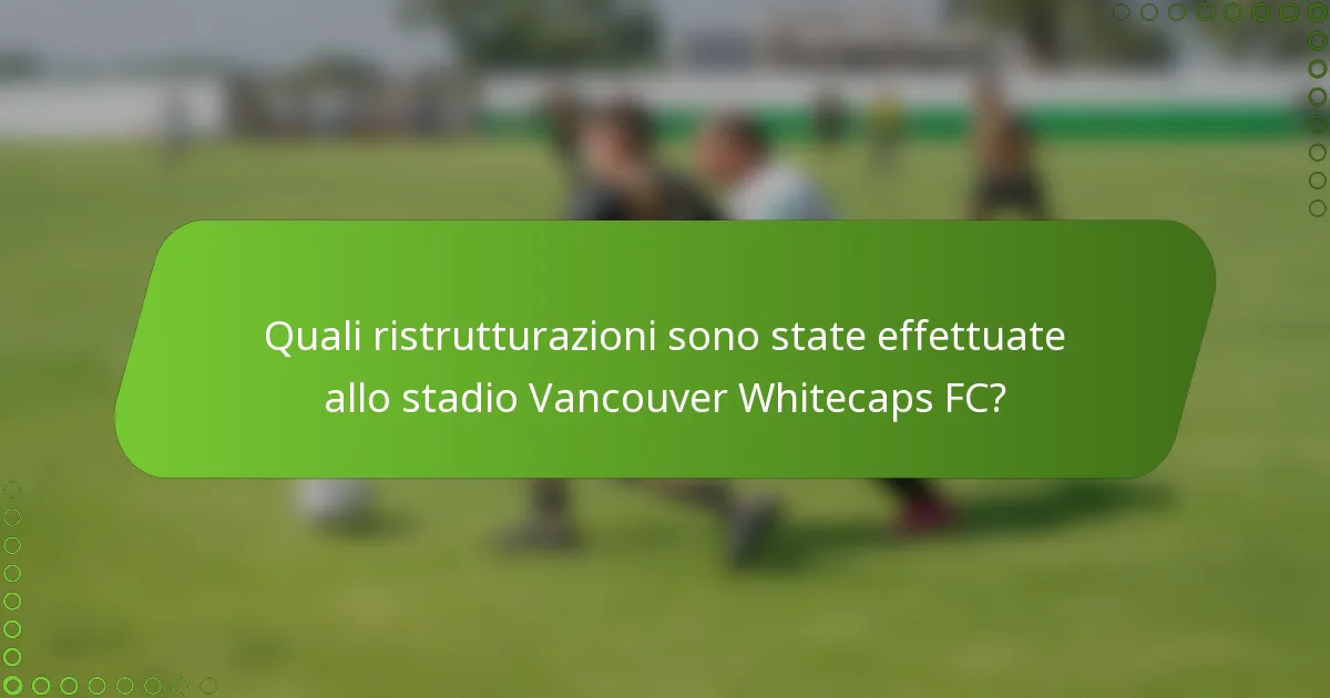 Quali ristrutturazioni sono state effettuate allo stadio Vancouver Whitecaps FC?