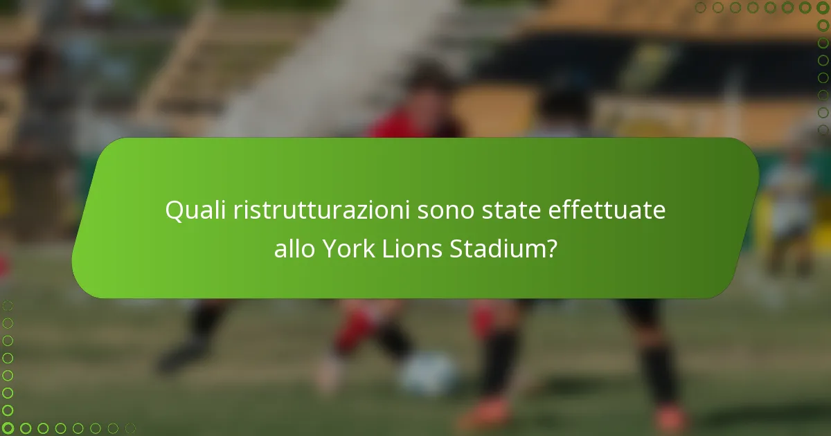Quali ristrutturazioni sono state effettuate allo York Lions Stadium?