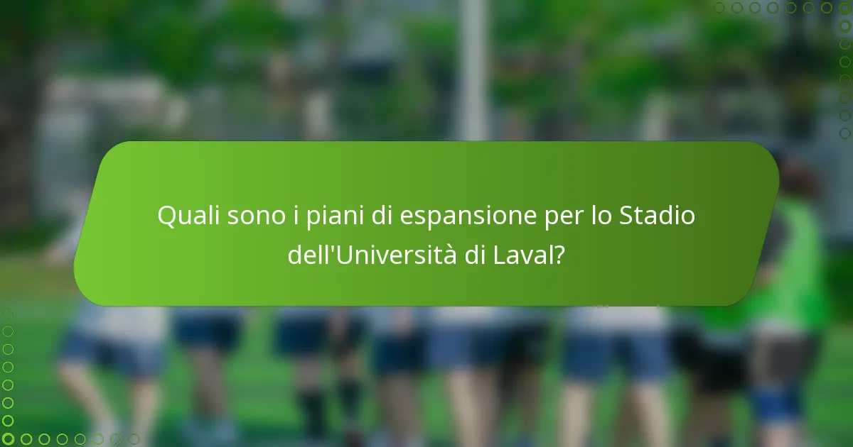 Quali sono i piani di espansione per lo Stadio dell'Università di Laval?