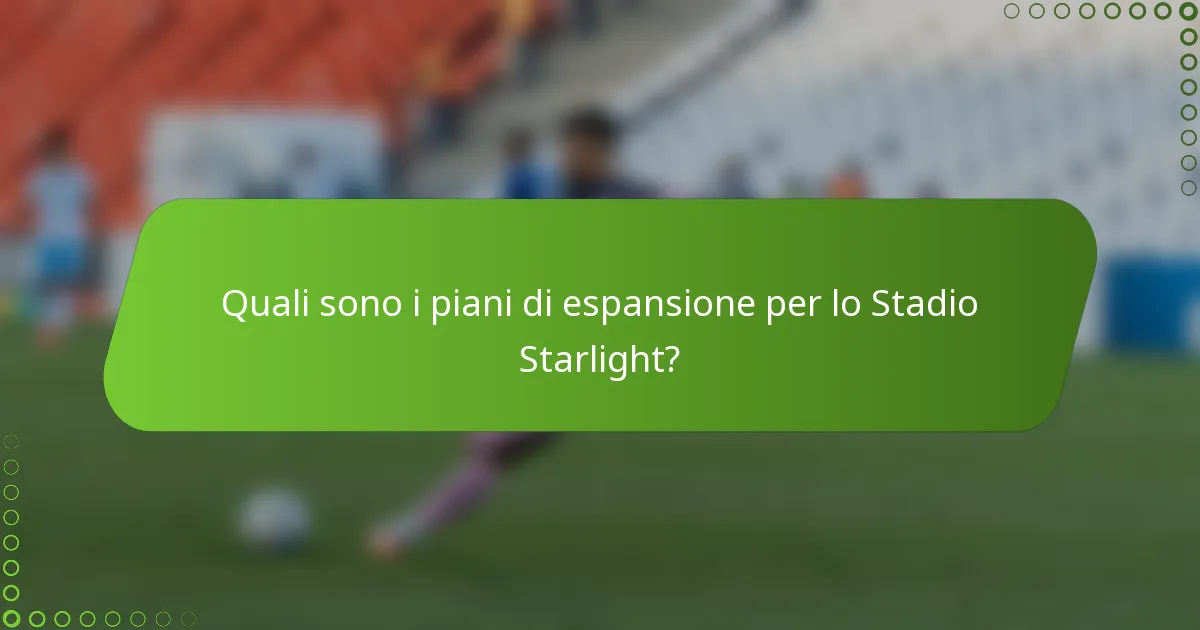 Quali sono i piani di espansione per lo Stadio Starlight?