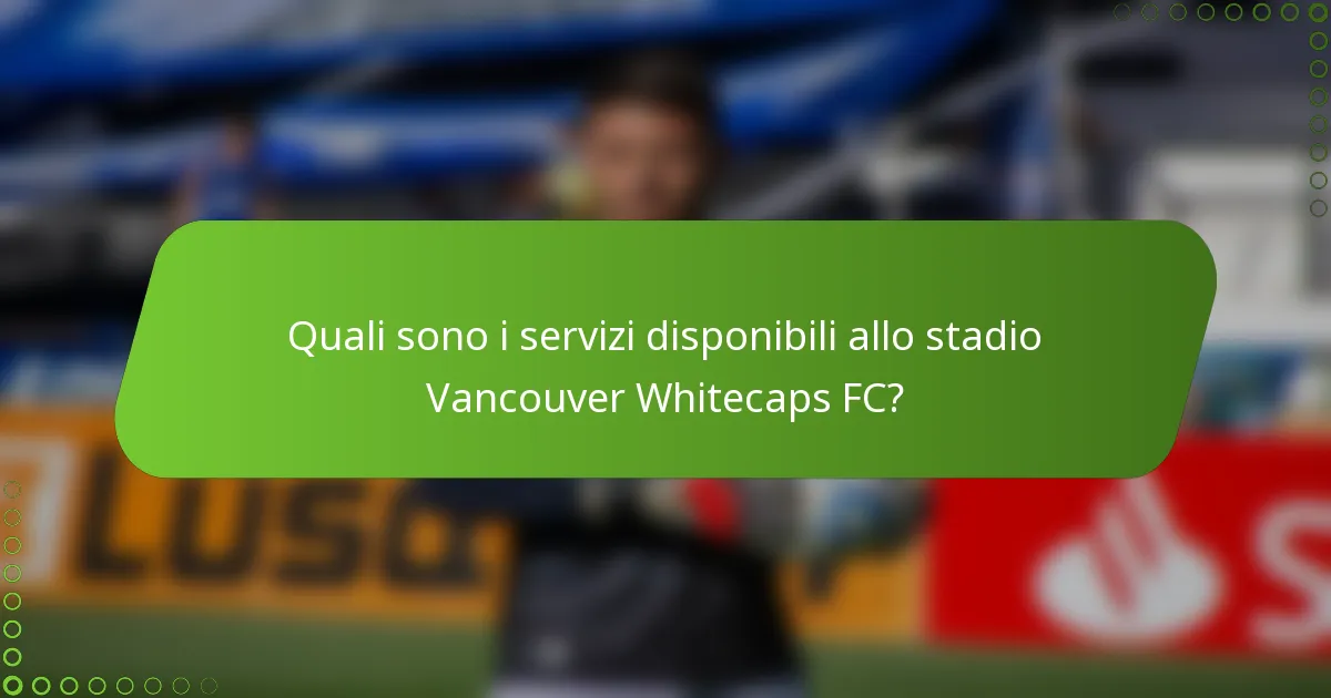 Quali sono i servizi disponibili allo stadio Vancouver Whitecaps FC?