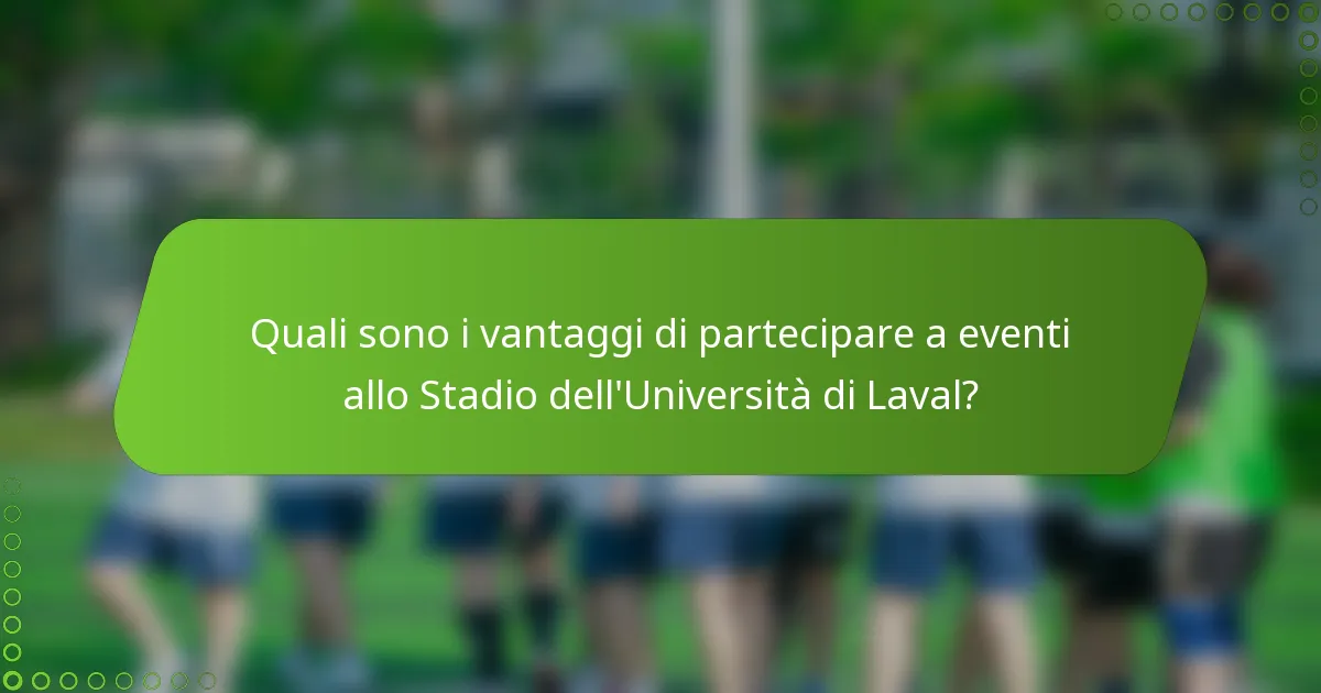 Quali sono i vantaggi di partecipare a eventi allo Stadio dell'Università di Laval?