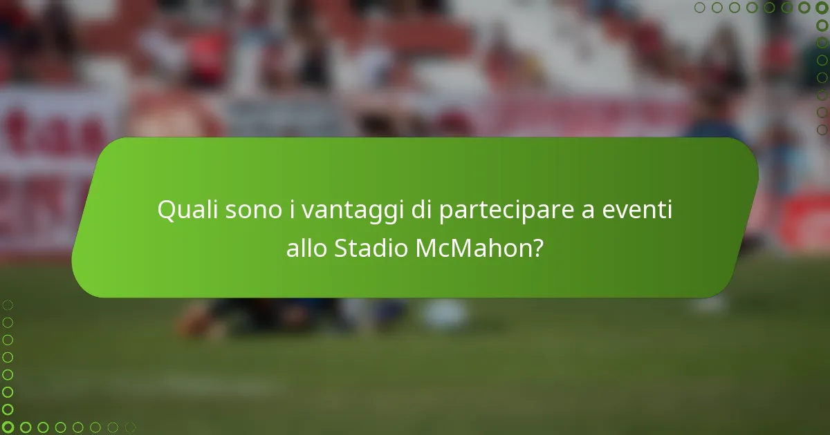 Quali sono i vantaggi di partecipare a eventi allo Stadio McMahon?
