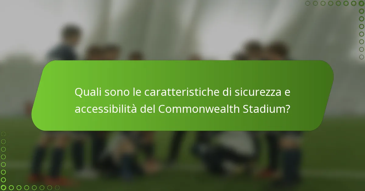 Quali sono le caratteristiche di sicurezza e accessibilità del Commonwealth Stadium?
