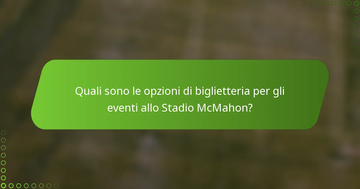 Quali sono le opzioni di biglietteria per gli eventi allo Stadio McMahon?
