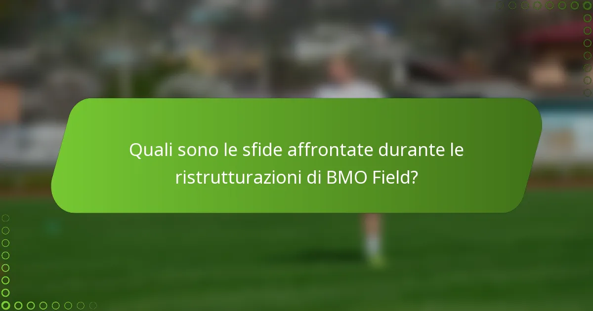 Quali sono le sfide affrontate durante le ristrutturazioni di BMO Field?