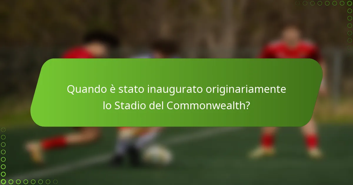 Quando è stato inaugurato originariamente lo Stadio del Commonwealth?