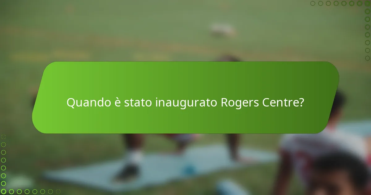 Quando è stato inaugurato Rogers Centre?