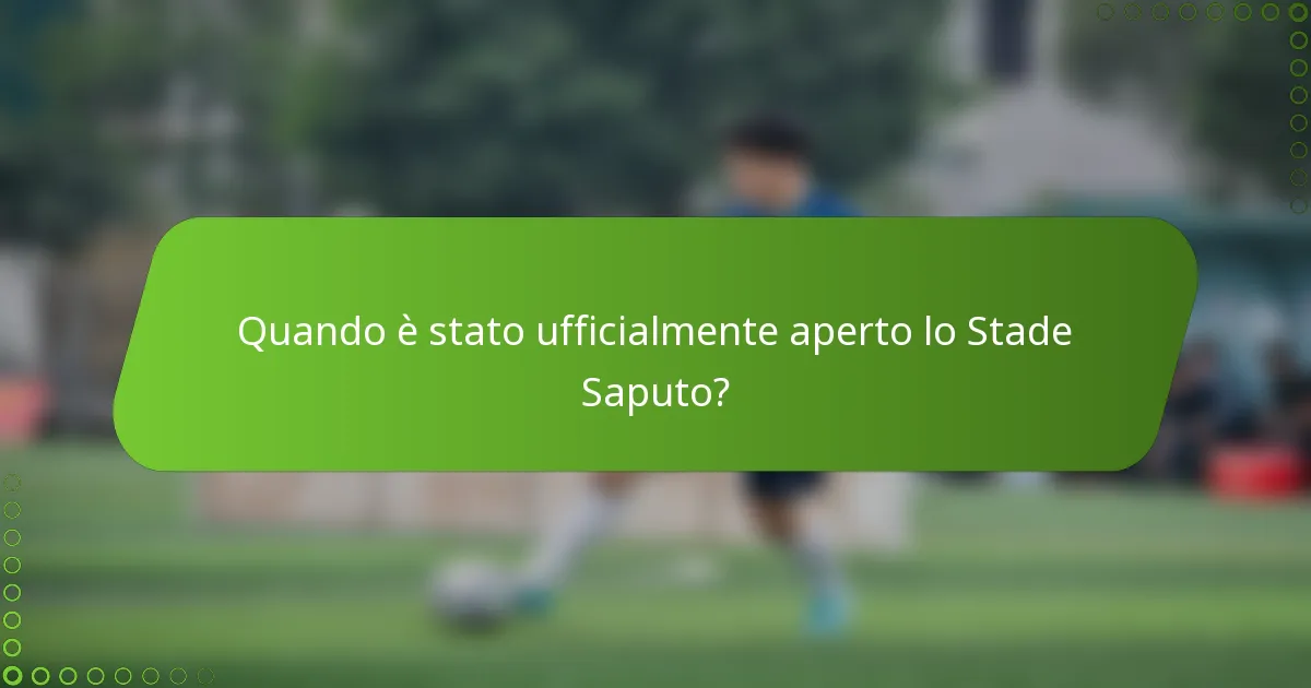 Quando è stato ufficialmente aperto lo Stade Saputo?